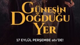 ‘GÜNEŞİN DOĞDUĞU YER’ 17 EYLÜL PERŞEMBE ATV’DE BAŞLIYOR!