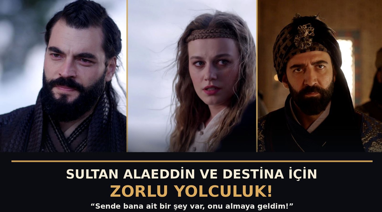 ‘AŞK VE TAHT’ 4. BÖLÜMDEN YENİ FRAGMAN:  SULTAN ALAEDDİN VE DESTİNA İÇİN ZORLU YOLCULUK!  ‘Sende bana ait bir şey var, onu almaya geldim!’