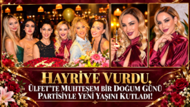 HAYRİYE VURDU, ÜLFET’TE MUHTEŞEM BİR DOĞUM GÜNÜ PARTİSİYLE YENİ YAŞINI KUTLADI!