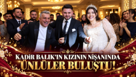 KADİR BALIK’IN KIZININ NİŞANINDA ÜNLÜLER BULUŞTU!