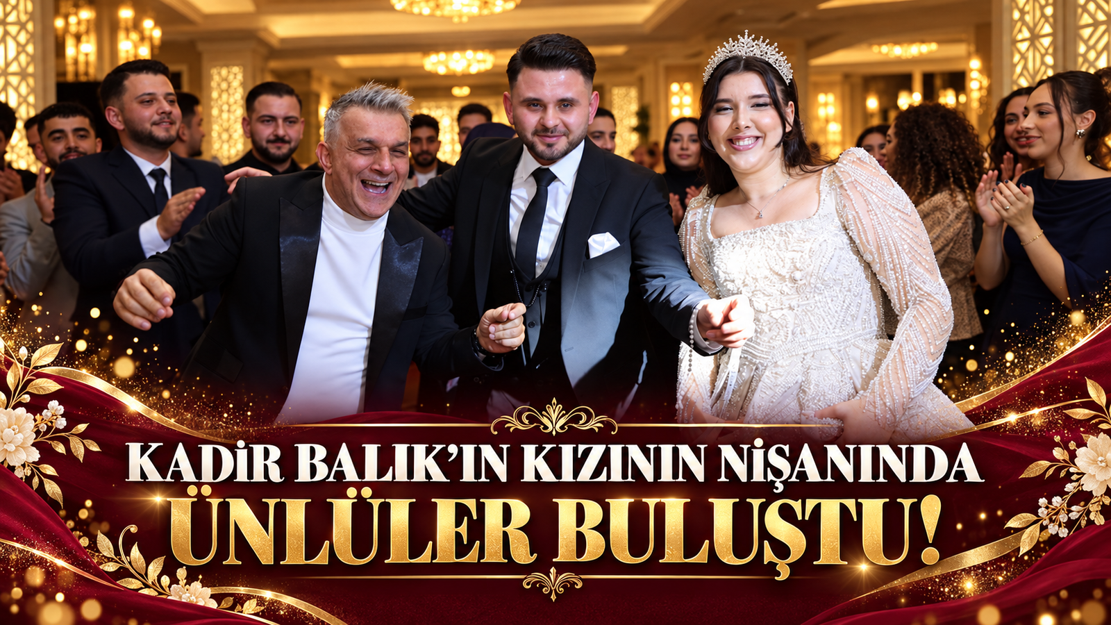KADİR BALIK’IN KIZININ NİŞANINDA ÜNLÜLER BULUŞTU!